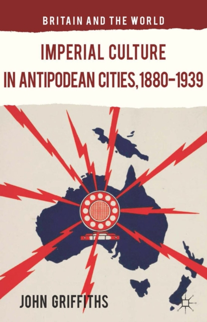 Imperial Culture in Antipodean Cities, 1880-1939, PDF eBook