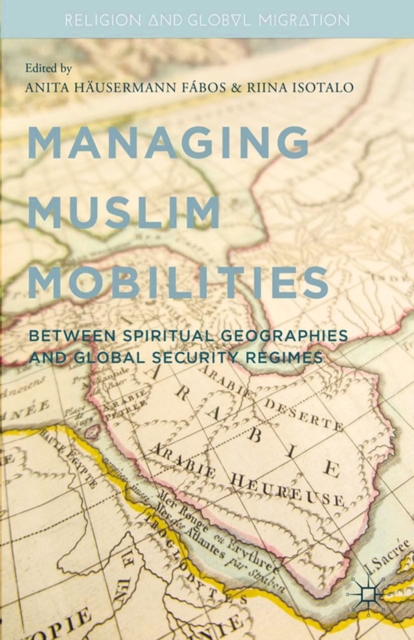Managing Muslim Mobilities : Between Spiritual Geographies and the Global Security Regime, PDF eBook