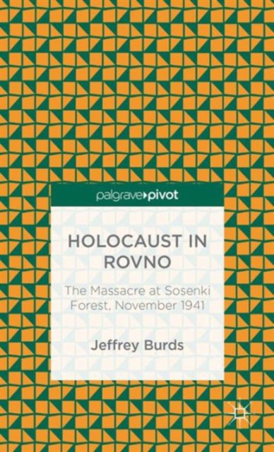 Holocaust in Rovno: The Massacre at Sosenki Forest, November 1941, Hardback Book