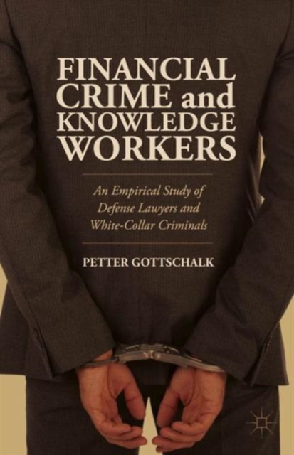 Financial Crime and Knowledge Workers : An Empirical Study of Defense Lawyers and White-Collar Criminals, Hardback Book