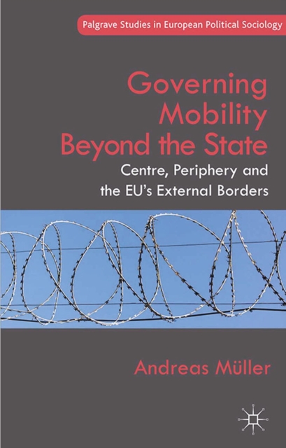 Governing Mobility Beyond the State : Centre, Periphery and the EU's External Borders, PDF eBook