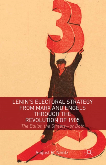 Lenin's Electoral Strategy from Marx and Engels through the Revolution of 1905 : The Ballot, the Streets-or Both, PDF eBook