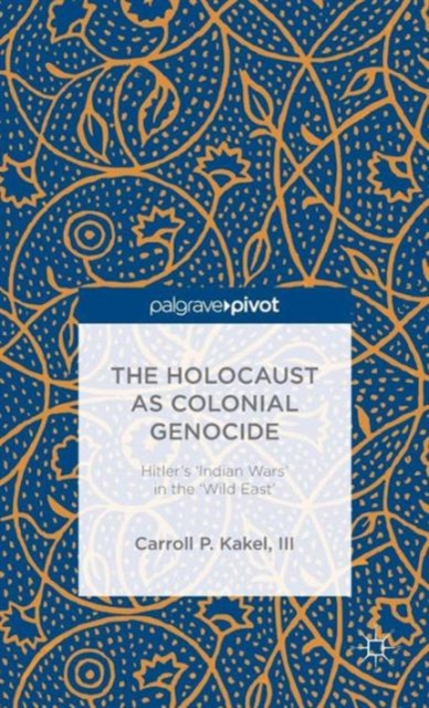 The Holocaust as Colonial Genocide : Hitler's 'Indian Wars' in the 'Wild East', Hardback Book