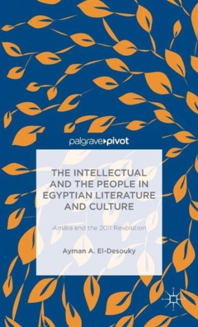 The Intellectual and the People in Egyptian Literature and Culture : Am?ra and the 2011 Revolution, Hardback Book
