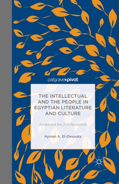 The Intellectual and the People in Egyptian Literature and Culture : Am?ra and the 2011 Revolution, PDF eBook