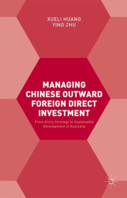 Managing Chinese Outward Foreign Direct Investment : From Entry Strategy to Sustainable Development in Australia, Hardback Book