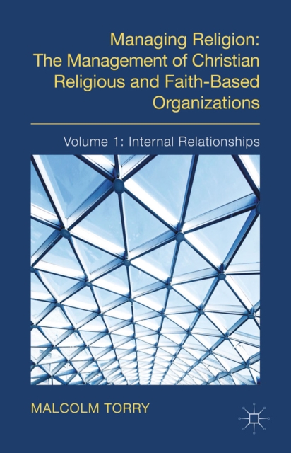 Managing Religion: The Management of Christian Religious and Faith-Based Organizations : Volume 1: Internal Relationships, PDF eBook