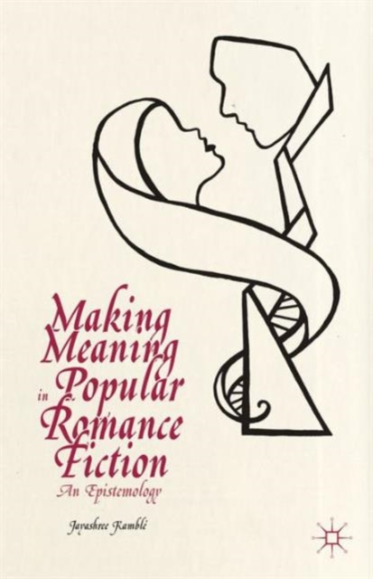 Making Meaning in Popular Romance Fiction : An Epistemology, Hardback Book