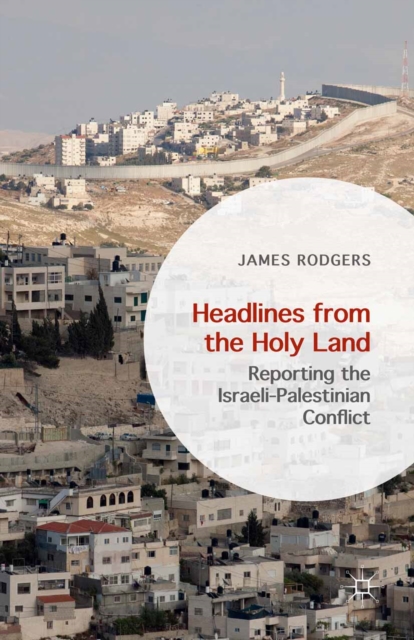 Headlines from the Holy Land : Reporting the Israeli-Palestinian Conflict, PDF eBook