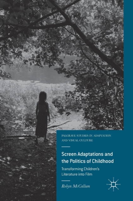 Screen Adaptations and the Politics of Childhood : Transforming Children's Literature into Film, Hardback Book