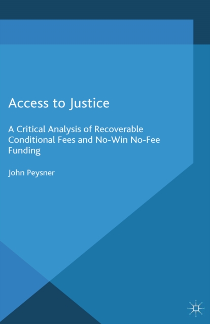 Access to Justice : A Critical Analysis of Recoverable Conditional Fees and No Win No Fee Funding, PDF eBook