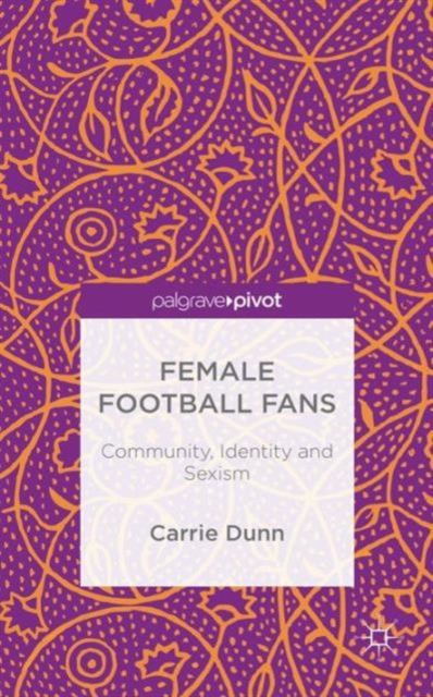Female Football Fans : Community, Identity and Sexism, Hardback Book