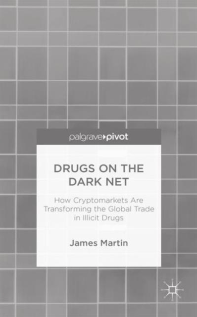 Drugs on the Dark Net : How Cryptomarkets are Transforming the Global Trade in Illicit Drugs, Hardback Book