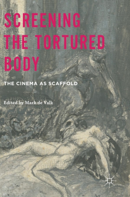 Screening the Tortured Body : The Cinema as Scaffold, Hardback Book