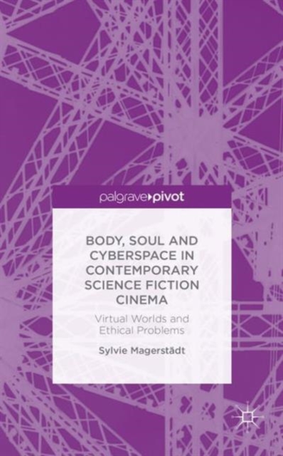 Body, Soul and Cyberspace in Contemporary Science Fiction Cinema : Virtual Worlds and Ethical Problems, Hardback Book