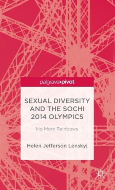 Sexual Diversity and the Sochi 2014 Olympics : No More Rainbows, Hardback Book