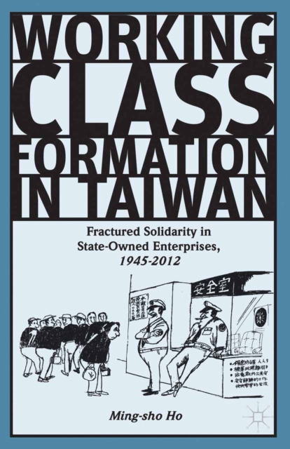 Working Class Formation in Taiwan : Fractured Solidarity in State-Owned Enterprises, 1945-2012, PDF eBook