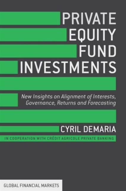 Private Equity Fund Investments : New Insights on Alignment of Interests, Governance, Returns and Forecasting, Hardback Book