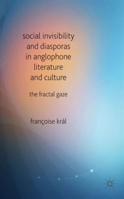 Social Invisibility and Diasporas in Anglophone Literature and Culture : The Fractal Gaze, Hardback Book