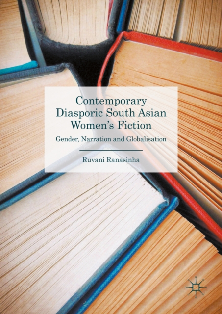Contemporary Diasporic South Asian Women's Fiction : Gender, Narration and Globalisation, PDF eBook