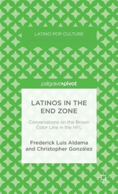 Latinos in the End Zone : Conversations on the Brown Color Line in the NFL, Hardback Book
