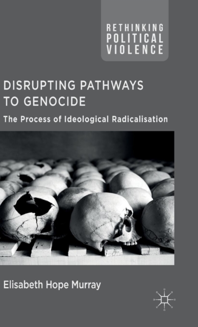 Disrupting Pathways to Genocide : The Process of Ideological Radicalization, Hardback Book
