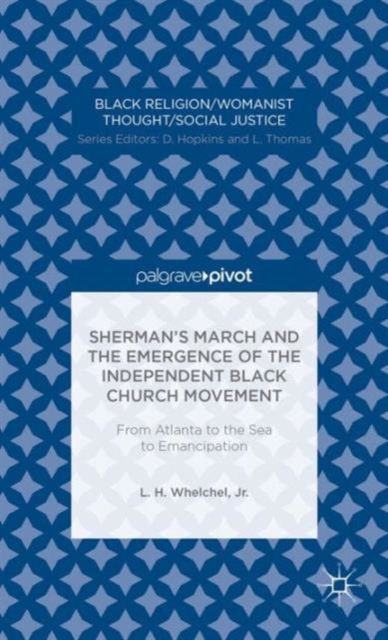 Sherman’s March and the Emergence of the Independent Black Church Movement: From Atlanta to the Sea to Emancipation, Hardback Book