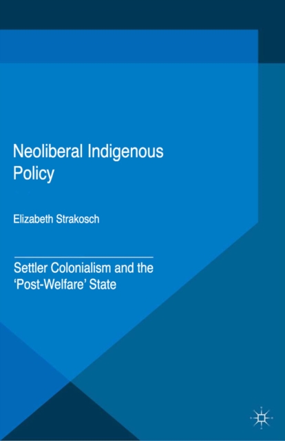 Neoliberal Indigenous Policy : Settler Colonialism and the 'Post-Welfare' State, PDF eBook