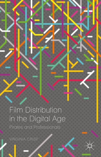 Film Distribution in the Digital Age : Pirates and Professionals, PDF eBook