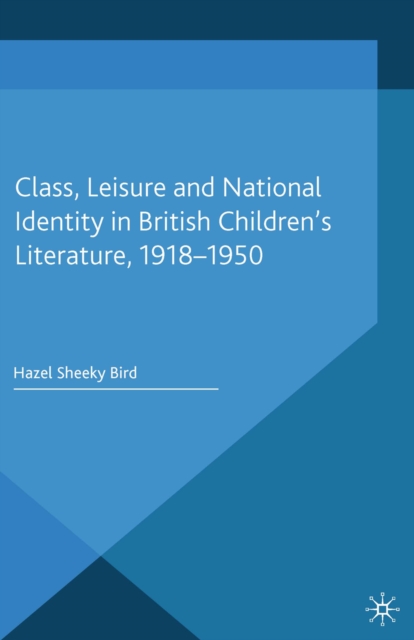 Class, Leisure and National Identity in British Children's Literature, 1918-1950, PDF eBook