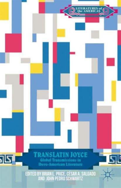 TransLatin Joyce : Global Transmissions in Ibero-American Literature, Hardback Book