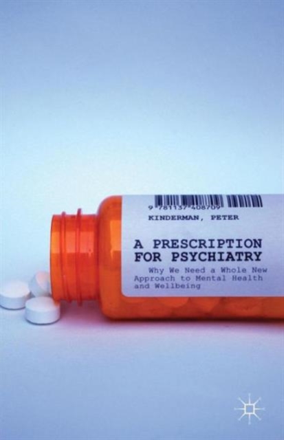A Prescription for Psychiatry : Why We Need a Whole New Approach to Mental Health and Wellbeing, Paperback / softback Book
