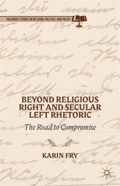 Beyond Religious Right and Secular Left Rhetoric : The Road to Compromise, Hardback Book