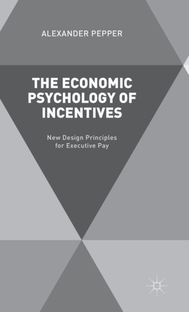 The Economic Psychology of Incentives : New Design Principles for Executive Pay, Hardback Book