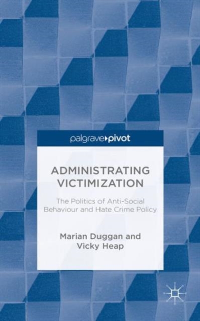 Administrating Victimization : The Politics of Anti-Social Behaviour and Hate Crime Policy, Hardback Book