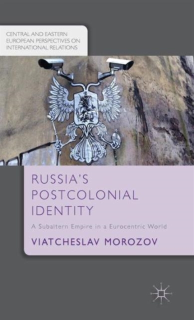 Russia's Postcolonial Identity : A Subaltern Empire in a Eurocentric World, Hardback Book