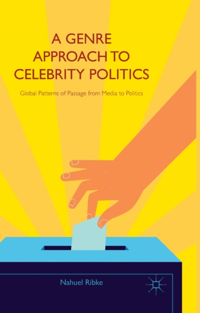 A Genre Approach to Celebrity Politics : Global Patterns of Passage from Media to Politics, PDF eBook
