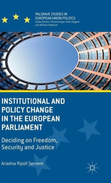 Institutional and Policy Change in the European Parliament : Deciding on Freedom, Security and Justice, Hardback Book