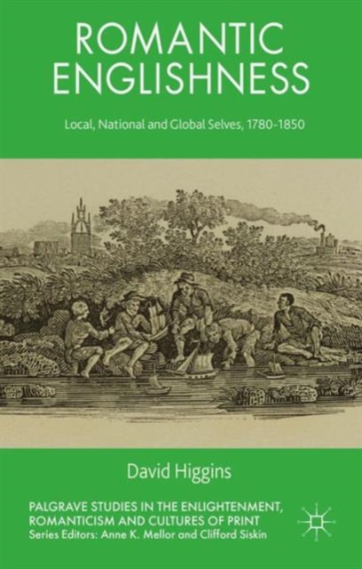 Romantic Englishness : Local, National and Global Selves, 1780-1850, Hardback Book