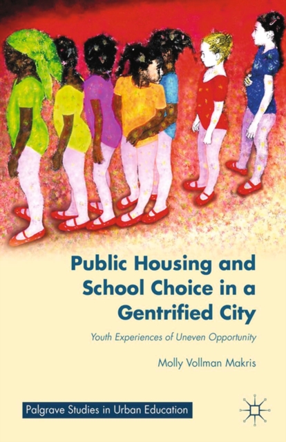 Public Housing and School Choice in a Gentrified City : Youth Experiences of Uneven Opportunity, PDF eBook