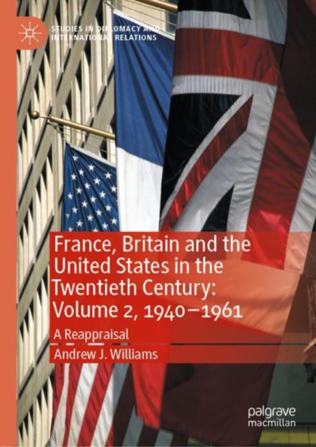 France, Britain and the United States in the Twentieth Century: Volume 2, 1940-1961 : A Reappraisal, Hardback Book