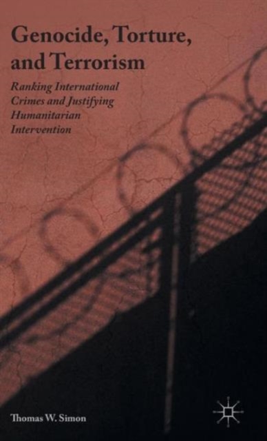 Genocide, Torture, and Terrorism : Ranking International Crimes and Justifying Humanitarian Intervention, Hardback Book