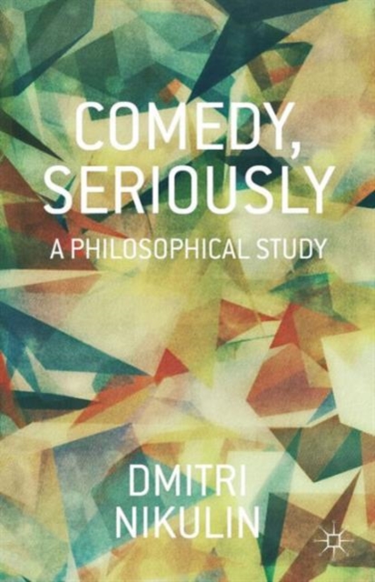 Comedy, Seriously : A Philosophical Study, Hardback Book