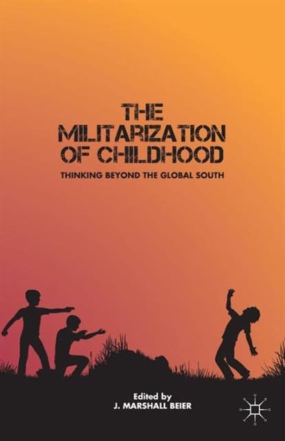 The Militarization of Childhood : Thinking Beyond the Global South, Paperback / softback Book