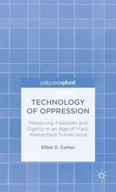 Technology of Oppression : Preserving Freedom and Dignity in an Age of Mass, Warrantless Surveillance, Hardback Book