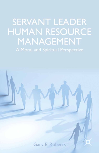 Servant Leader Human Resource Management : A Moral and Spiritual Perspective, PDF eBook