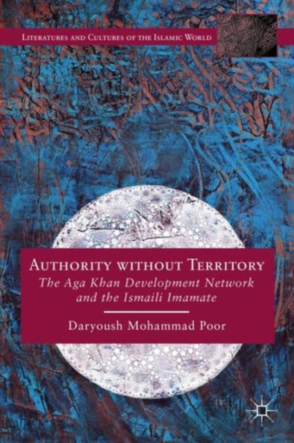Authority without Territory : The Aga Khan Development Network and the Ismaili Imamate, Hardback Book