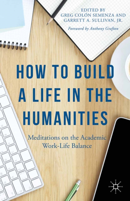 How to Build a Life in the Humanities : Meditations on the Academic Work-Life Balance, PDF eBook
