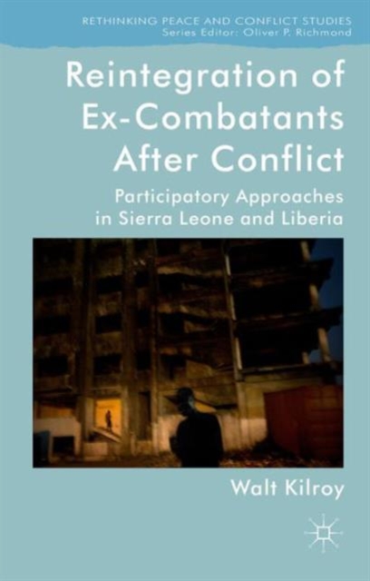 Reintegration of Ex-Combatants After Conflict : Participatory Approaches in Sierra Leone and Liberia, Hardback Book