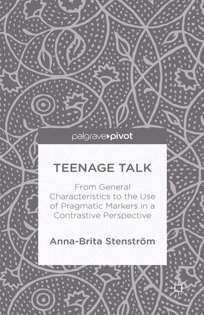 Teenage Talk : From General Characteristics to the Use of Pragmatic Markers in a Contrastive Perspective, PDF eBook